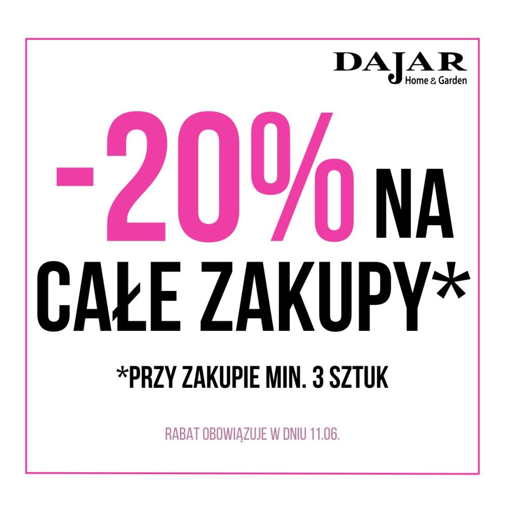 Różowy prostokąt z czarnym napisem Dajar Home & Garden. Poniżej duży, różowy napis -20% NA oraz czarny napis CAŁE ZAKUPY*. Pod spodem mniejszy czarny napis *PRZY ZAKUPIE MIN. 3 SZTUK. Na dole informacja: RABAT OBOWIĄZUJE W DNIU 11.06.